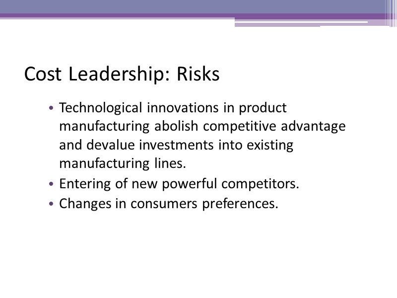 Cost Leadership: Risks Technological innovations in product manufacturing abolish competitive advantage and devalue investments